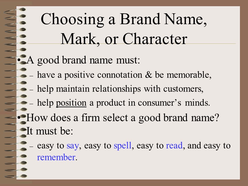 Choosing a Brand Name, Mark, or Character A good brand name must: have a
